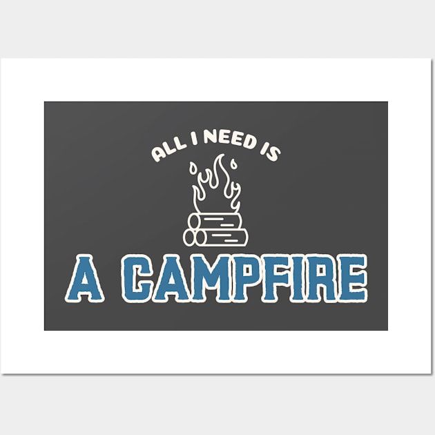 Camping All I Need Is A Campfire Wall Art by Carley Creative Designs